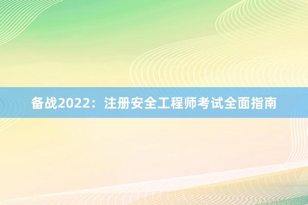 备战2022：注册安全工程师考试全面指南